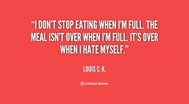 quote-Louis-C.-K.-i-dont-stop-eating-when-im-full-153860